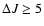 $\Delta J \ge 5$