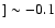 $] \sim -0.1$