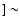 $] \sim $