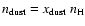 $n_{\rm dust} = x_{\rm dust}\ n_{\rm H}$