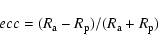 \begin{displaymath}ecc = (R_{{\rm a}} - R_{{\rm p}})/
(R_{{\rm a}} + R_{{\rm p}})
\end{displaymath}
