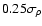 $0.25\sigma_{\rho}$