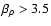 $\beta_{\rho} > 3.5$