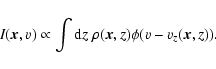 \begin{displaymath}%
I(\vec{x},v) \propto \int {\rm d}z\; \rho(\vec{x},z)
\phi(v-v_z(\vec{x},z)).
\end{displaymath}