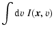 $\displaystyle \int {\rm d}v\; I(\vec{x},v)$