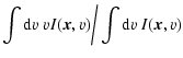 $\displaystyle \int {\rm d}v\; v I(\vec{x},v) \bigg/ \int {\rm d}v\; I(\vec{x},v)$