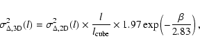 \begin{displaymath}%
\sigma_{\Delta,{\rm 3D}}^2(l) = \sigma_{\Delta,{\rm 2D}}^2(...
..._{\rm cube}}
\times 1.97 \exp\left(-\frac{\beta}{2.83}\right),
\end{displaymath}