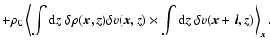 $\displaystyle +
\rho_0 \left\langle
\int {\rm d}z\; \delta \rho(\vec{x},z) \del...
...,z) \times
\int {\rm d}z\; \delta v(\vec{x}+\vec{l},z) \right\rangle_{\vec{x}}.$