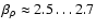 $\beta_{\rho} \approx 2.5 \dots 2.7$