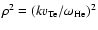 $\rho^2 = (kv_{\rm Te}/\omega_{\rm He})^2$