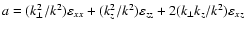 $a=(k_{\perp }^2/k^2)\varepsilon
_{xx}+(k_z^2/k^2)\varepsilon _{zz}+2(k_{\perp }k_z/k^2)\varepsilon
_{xz}$