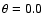 $\theta = 0.0$