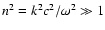$n^2=k^2c^2/\omega^2 \gg 1$