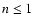 $n \leq 1$