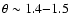 $\theta \sim 1.4{-}1.5$