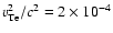 $v_{\rm Te}^2/c^2 = 2\times 10^{-4}$
