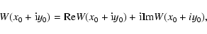 \begin{displaymath}W(x_0+{\rm i}y_0)={\rm Re}W(x_0+{\rm i}y_0)+{\rm i}{\rm Im}W(x_0+iy_0),\end{displaymath}