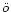 $\ddot{o}$