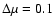 $\Delta\mu=0.1$