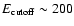 $E_{\rm cutoff}\sim200$