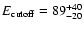 $E_{\rm {cutoff}}=89^{+40}_{-20}$