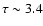 $\tau\sim3.4$