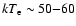 $kT_{\rm {e}}\sim50{-}60$