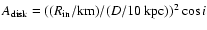 $A_{\rm disk}=((R_{\rm in}/{\rm km})/(D/10~{\rm kpc}))^2\cos i$