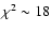 $\chi^2 \sim 18$