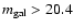 $m_{\rm gal} > 20.4$