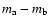 $m_{\rm a} - m_{\rm b}$