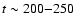 $t \sim 200{-}250$