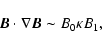 \begin{displaymath}%
\vec{B} \cdot {\nabla} \vec{B} \sim B_{0} \kappa B_{1},
\end{displaymath}