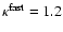 $\kappa^{\rm fast} = 1.2$