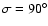 $\sigma = 90^{\circ}$