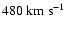 $480~{\rm km~s}^{-1}$