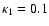 $\kappa_{1} = 0.1$
