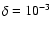 $\delta = 10^{-3}$