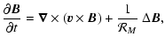 $\displaystyle \frac{\partial \vec{B}}{\partial t} = \vec{\nabla} \times (\vec{v} \times \vec{B}) + \frac{1}{\mathcal R_M} ~\Delta \vec{B},$
