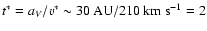 $t^{\ast} = a_{V}/v^{\ast} \sim 30~{\rm AU} / 210~{\rm km~s}^{-1} = 2$