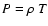 $P = \rho ~ T$