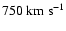 $750~{\rm km~s}^{-1}$