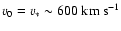 $ v_0 = v_{\ast} \sim 600~{\rm km~s}^{-1}$
