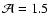 $\mathcal A = 1.5$