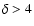 $\delta > 4$