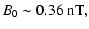 $\displaystyle B_0 \sim 0.36~{\rm nT},$