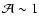 $\mathcal A \sim 1$