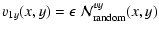 $\displaystyle v_{1y}(x,y) = \epsilon ~ \mathcal N^{vy}_{{\rm random}}(x,y)$