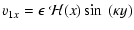 $\displaystyle v_{1x} = \epsilon ~ \mathcal H(x) \sin~(\kappa y)$