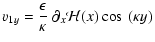 $\displaystyle v_{1y} = \frac{\epsilon}{\kappa} ~ \partial_x\mathcal H(x) \cos~(\kappa y)$